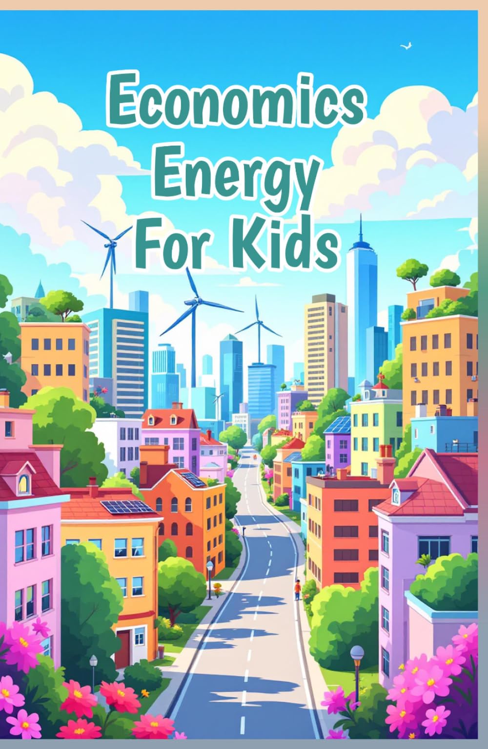 Economics Energy for Kids: How Solar Wind Fossil Fuels and Clean Power Shape Our World and Prices Explained for Young Readers (Economics Basic For Kids)