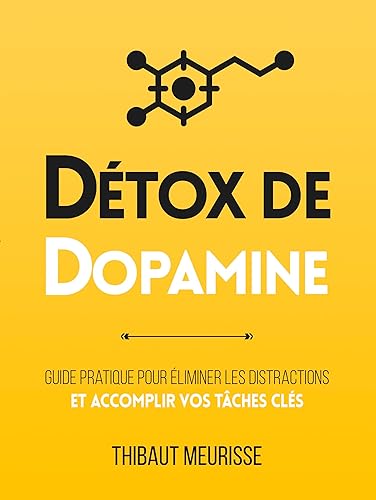 Détox de dopamine : Guide pratique pour éliminer les distractions et accomplir vos tâches clés (Productivité t. 1) (French Edition)