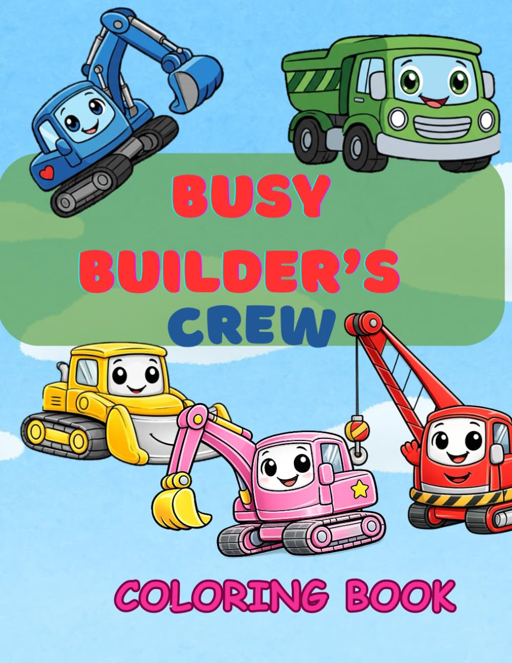 Construction Vehicles Coloring Book: Bulldozers, Dump Trucks, Diggers, Cranes, Excavators & More for Kids Aged 4-8, Boys and Girls (Busy Builder's Crew: Construction Vehicle Coloring Book for Kids)