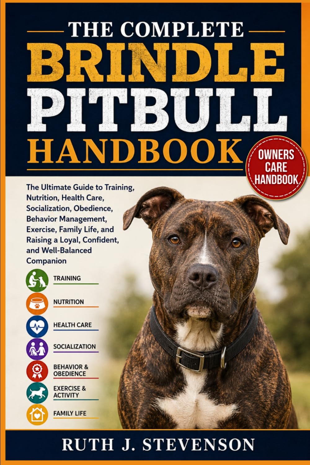 THE COMPLETE BRINDLE PITBULL HANDBOOK: The Ultimate Guide to Training, Nutrition, Health Care, Socialization, Obedience, Behavior Management, ... Loyal, Confident, and Well-Balanced Companion