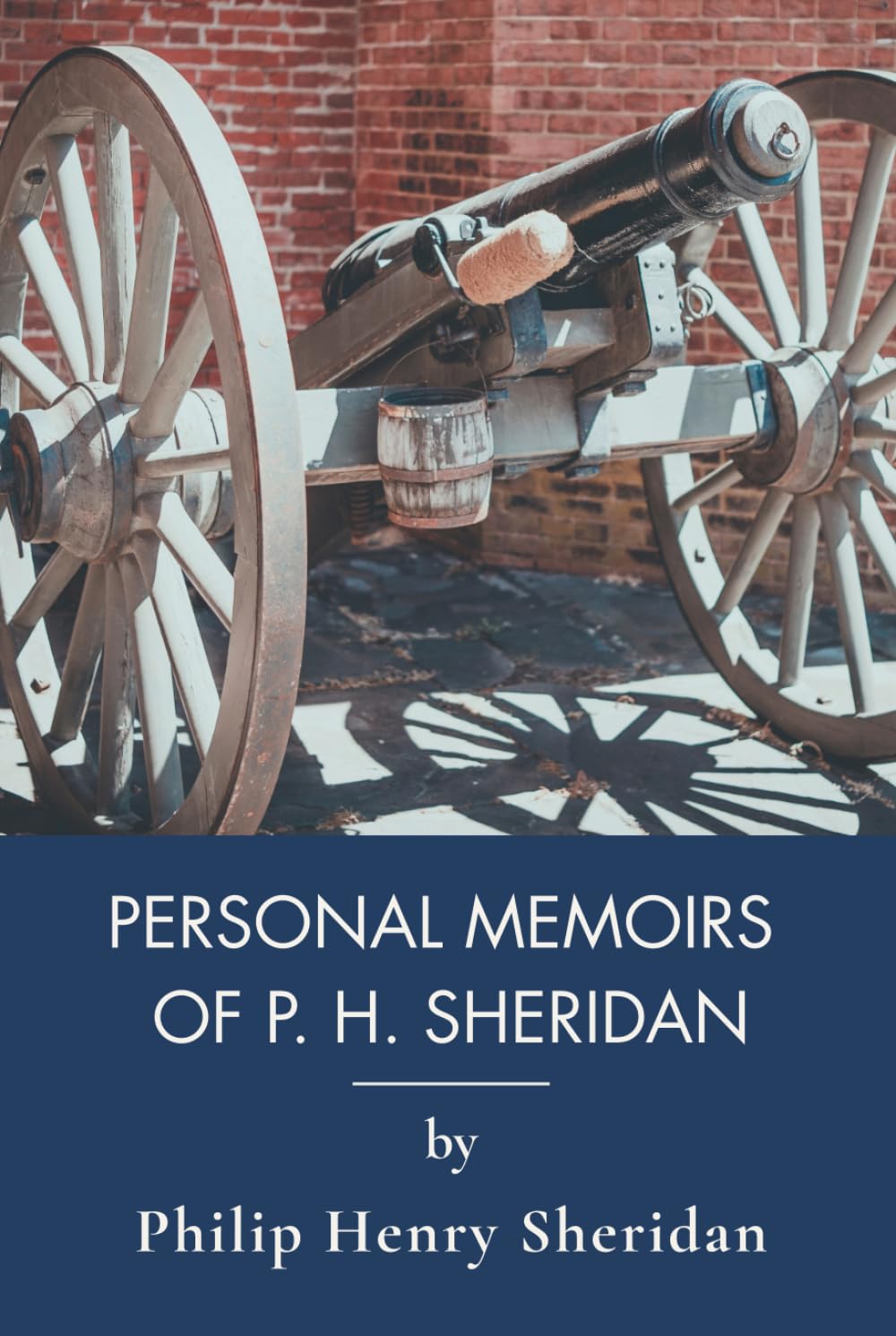 Personal Memoirs of P. H. Sheridan, General, United States Army: A Union General's American Civil War Memoirs (Annotated)