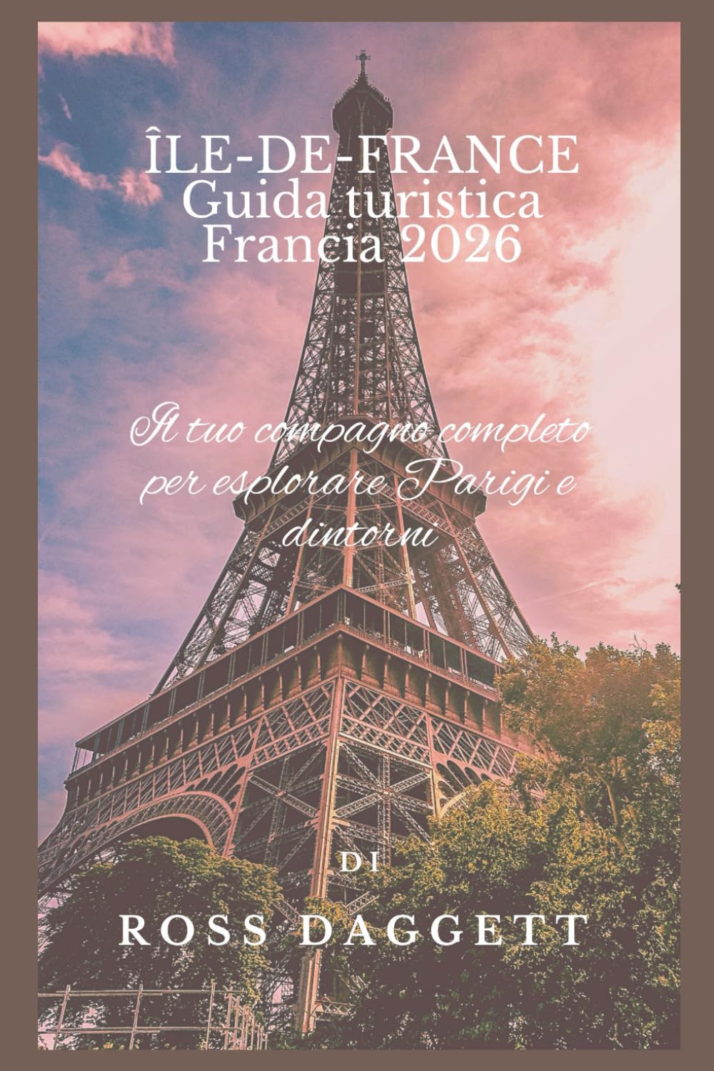 Guida di Viaggio Île-de-France, Francia – Edizione 2026: La tua guida completa per esplorare Parigi e oltre
