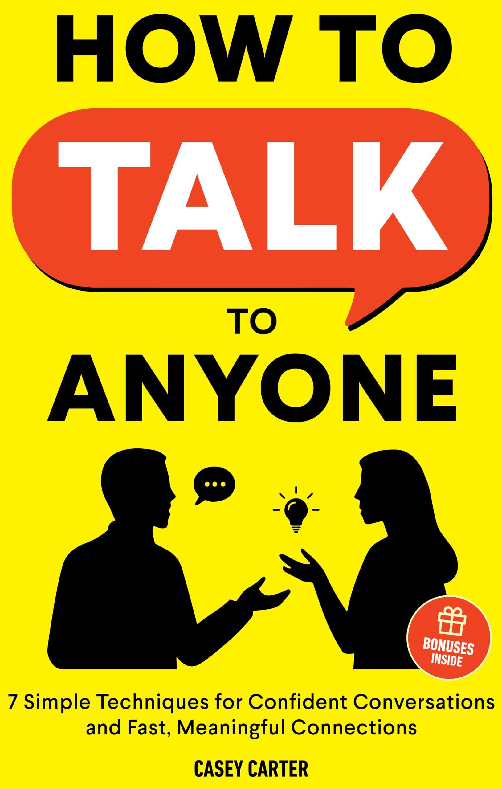 How to Talk to Anyone: 7 Simple Techniques for Confident Conversations and Fast, Meaningful Connections (Essential Communication Skills)