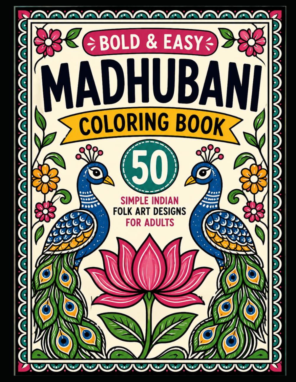 Bold & Easy Madhubani Coloring Book for Adults: 50 Simple Indian Folk Art Designs and Traditional Mithila Patterns