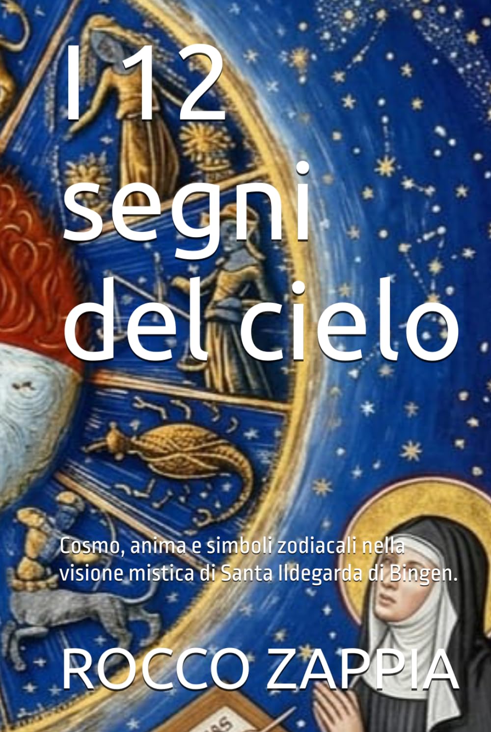 I 12 segni del cielo: Cosmo, anima e simboli zodiacali nella visione mistica di Santa Ildegarda di Bingen. (medicina energetica)