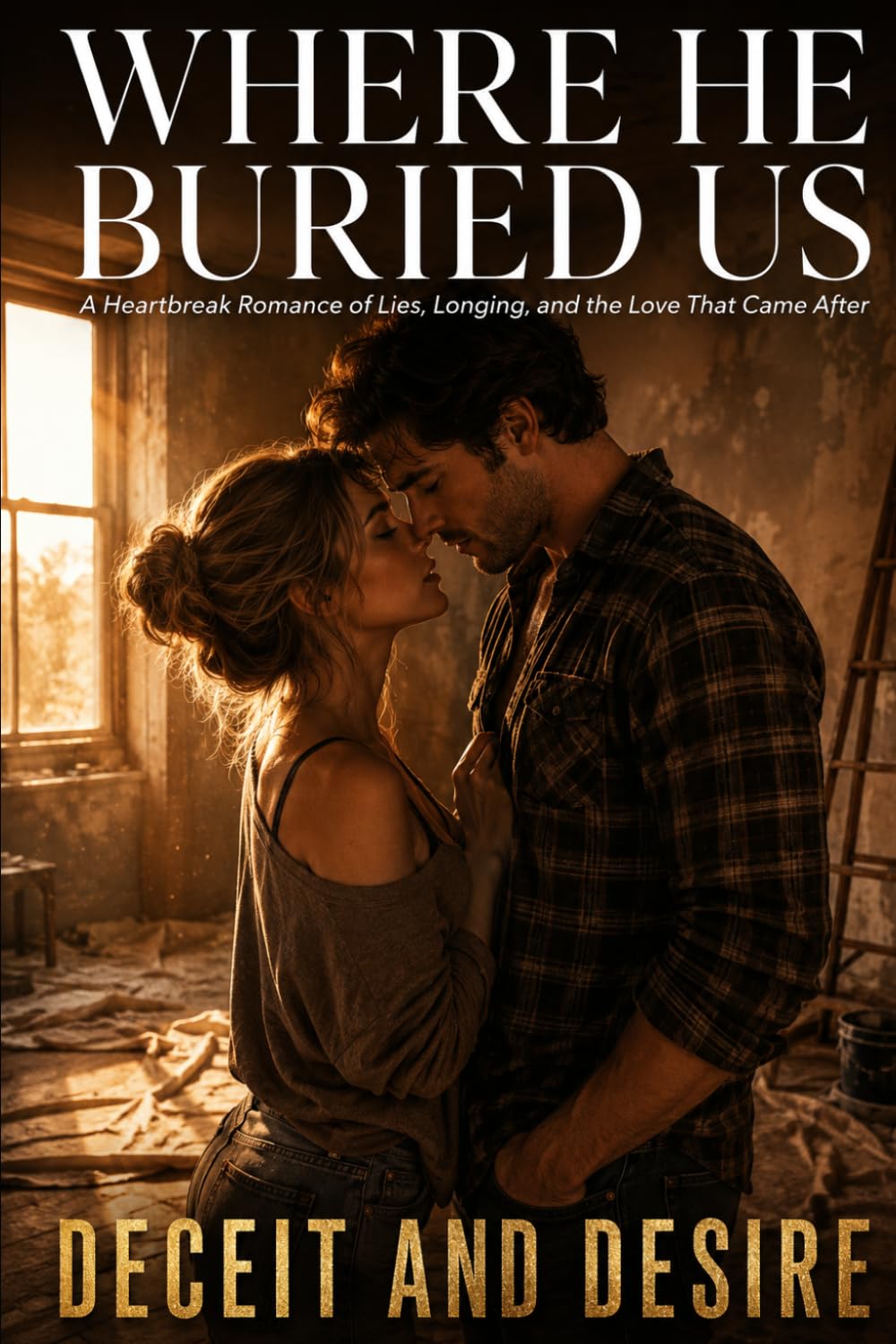 WHERE HE BURIED US: A Heartbreak Romance of Lies, Longing, and the Love That Came After