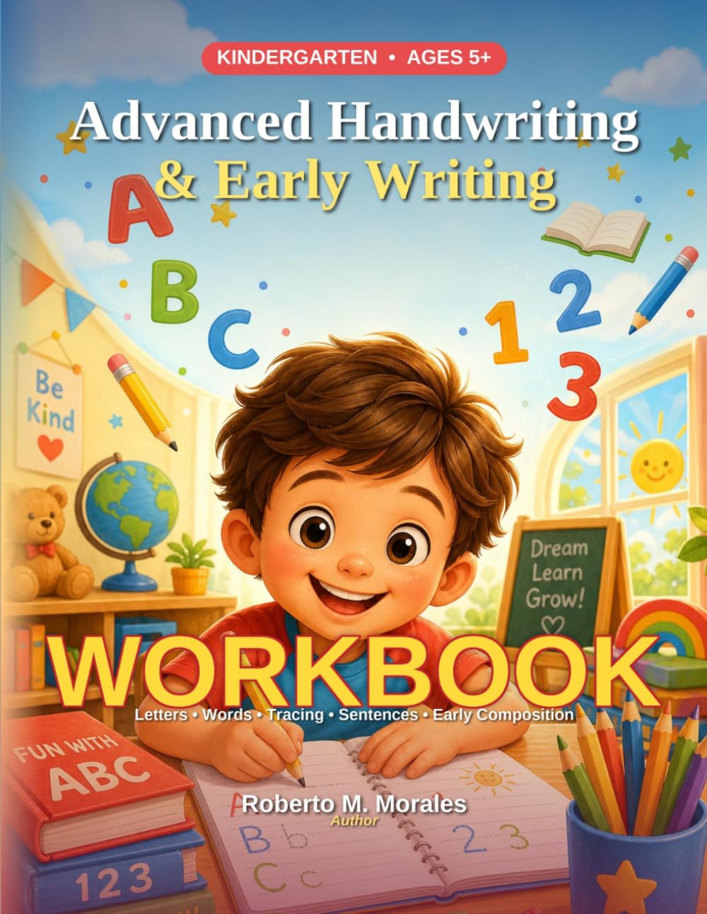 Kindergarten Advanced Handwriting & Early Writing Workbook: Letters • Words • Tracing • Sentences • Early Composition