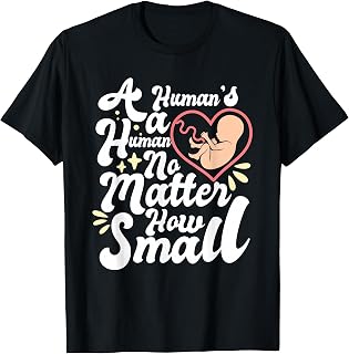 A Human's A Human No Matter How Small Anti Abortion Pro Life T-Shirt