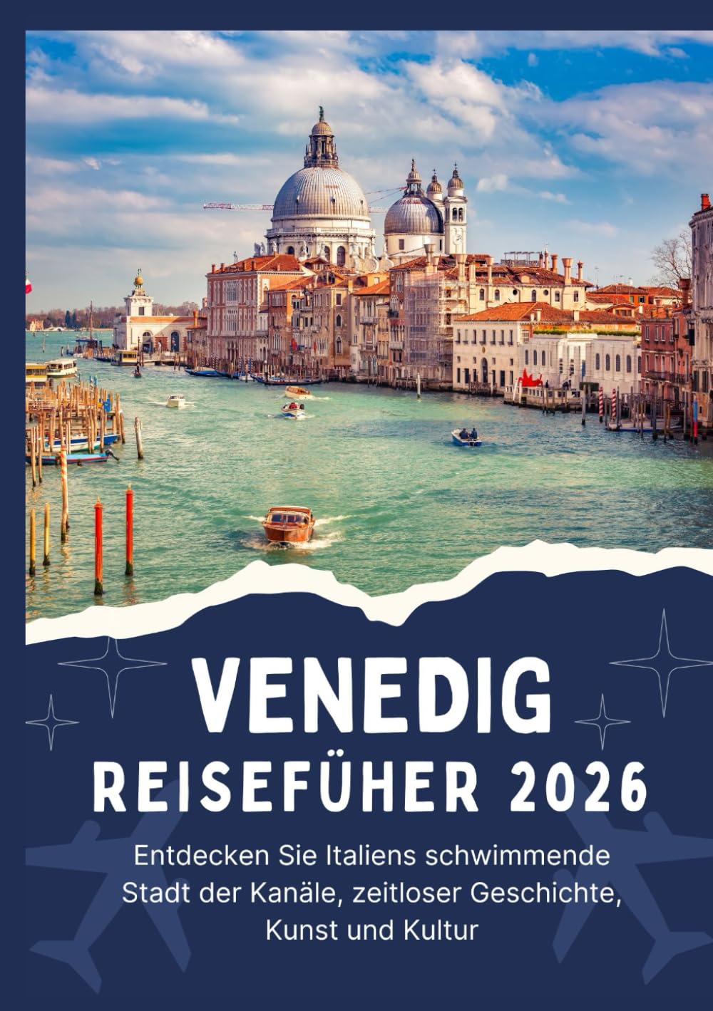 VENEDIG REISEFÜHRER 2026 - Entdecken Sie Italiens schwimmende Stadt der Kanäle, zeitloser Geschichte, Kunst und Kultur