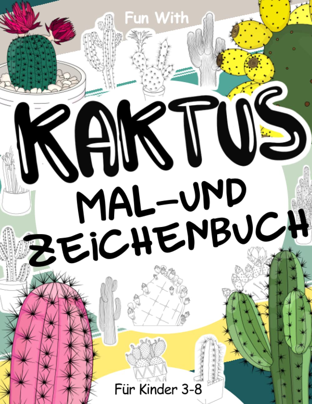 Kaktus Mal- und Zeichenbuch für Kinder von 3-8 Jahren: Spaß beim Ausmalen vieler kaktus und Zeichnen einiger Teile der Wüstenpflanzen. Tolles Sammelbuch für Kleinkinder und Kinder (German Edition)