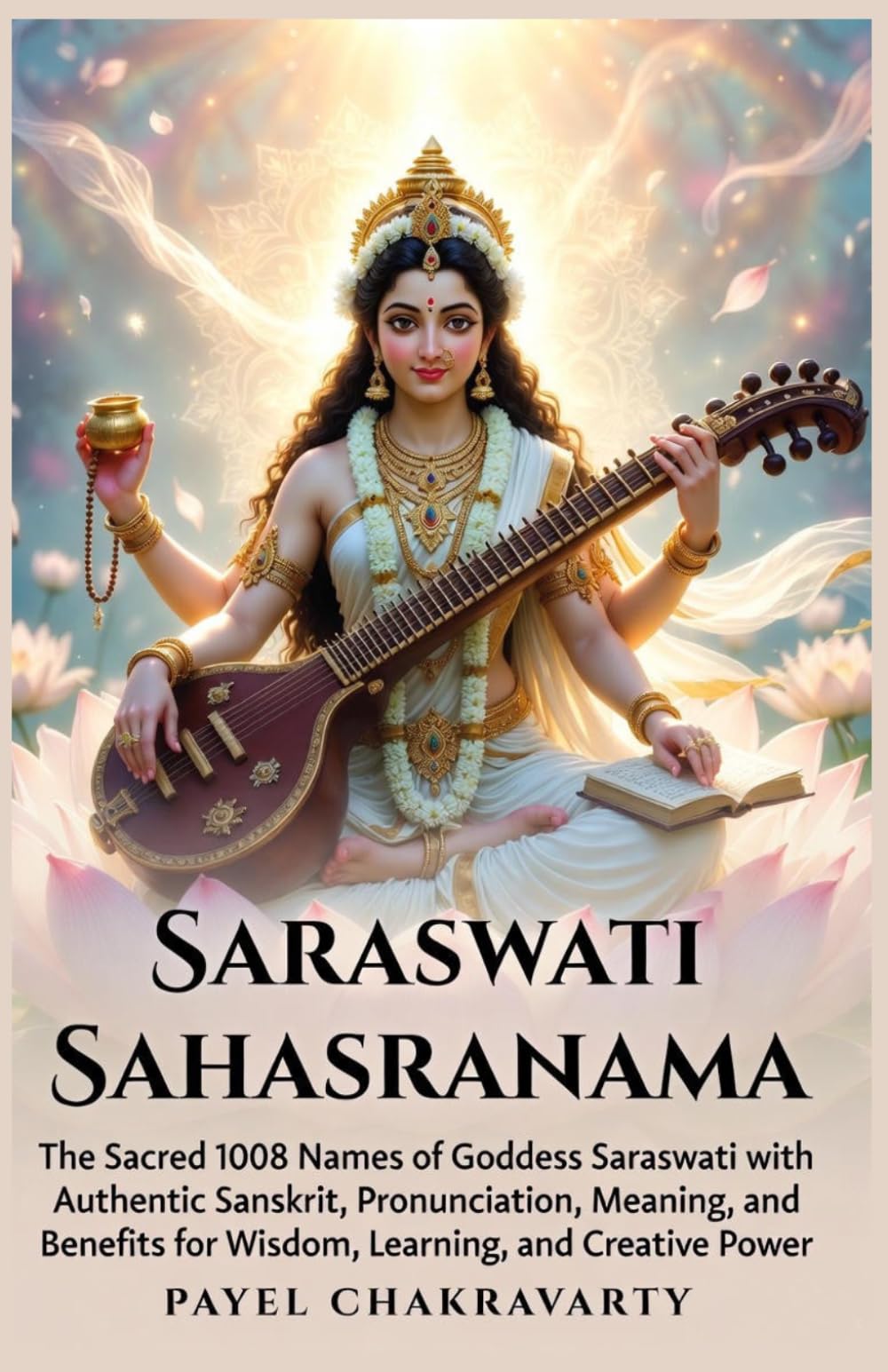 Saraswati Sahasranama: The Sacred 1008 Names of Goddess Saraswati with Authentic Sanskrit, Pronunciation, Meaning, and Benefits for Wisdom, Learning, ... – A Thousand Names for Every Life Challenge)