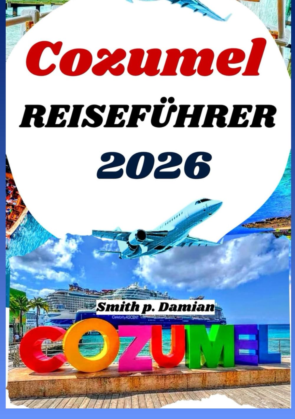 COZUMEL REISEFÜHRER 2026: Insider Routen, lokale Geheimnisse, Unterwasserabenteuer und mehr werden enthüllt