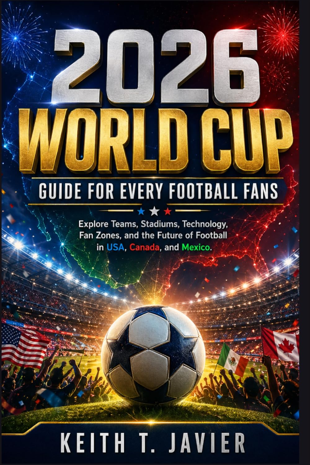 2026 World Cup Guide for Every Football Fans: Explore Teams, Stadiums, Technology, Fan Zones, and the Future of Football in USA, Canada, and Mexico.