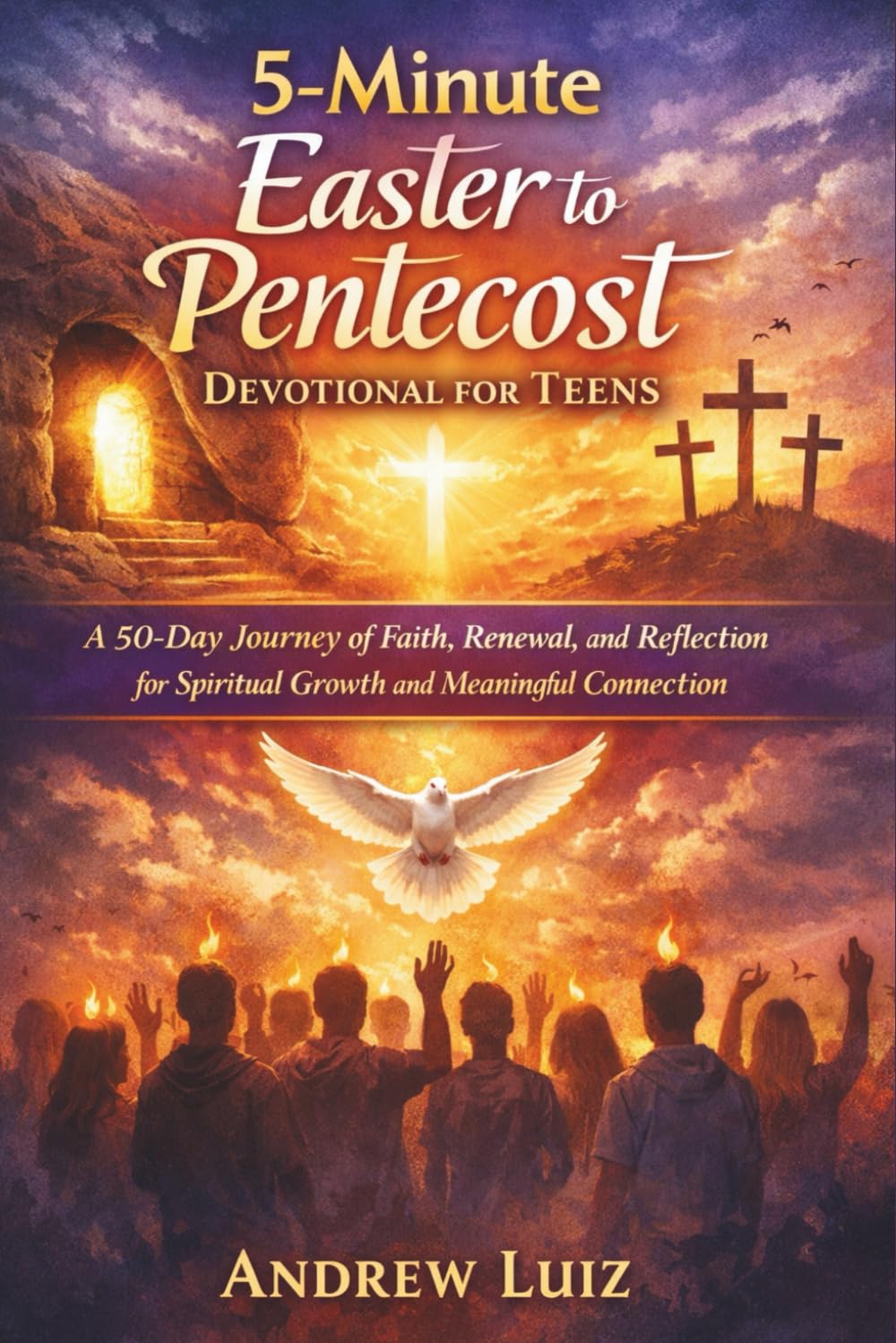 5-Minute Easter to Pentecost Devotional for Teens: A 50-Day Journey of Faith, Renewal, and Reflection for Spiritual Growth and Meaningful Connection