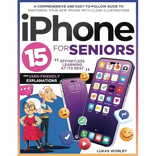 iPhone 15 for Seniors: A Comprehensive and Easy-to-Follow Guide to Mastering Your New iPhone with Clear Illustrations and User-Friendly Explanations. Effortless Learning at Its Best