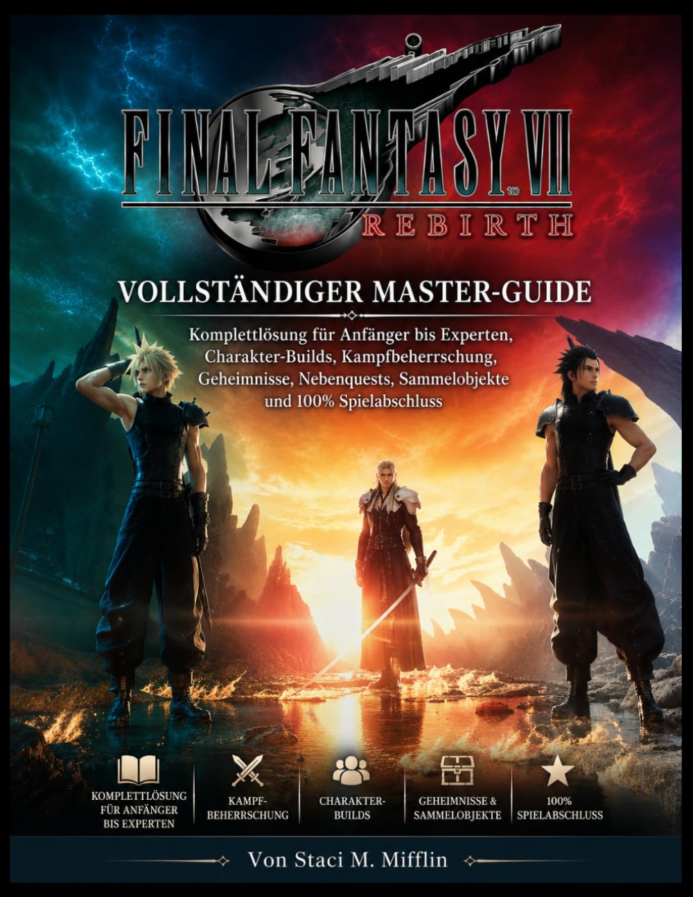 Final Fantasy VII Rebirth: Vollständiger Master-Guide: Komplettlösung für Anfänger bis Experten, Charakter-Builds, Kampfbeherrschung, Geheimnisse, Nebenquests, Sammelobjekte und 100% Spielabschluss