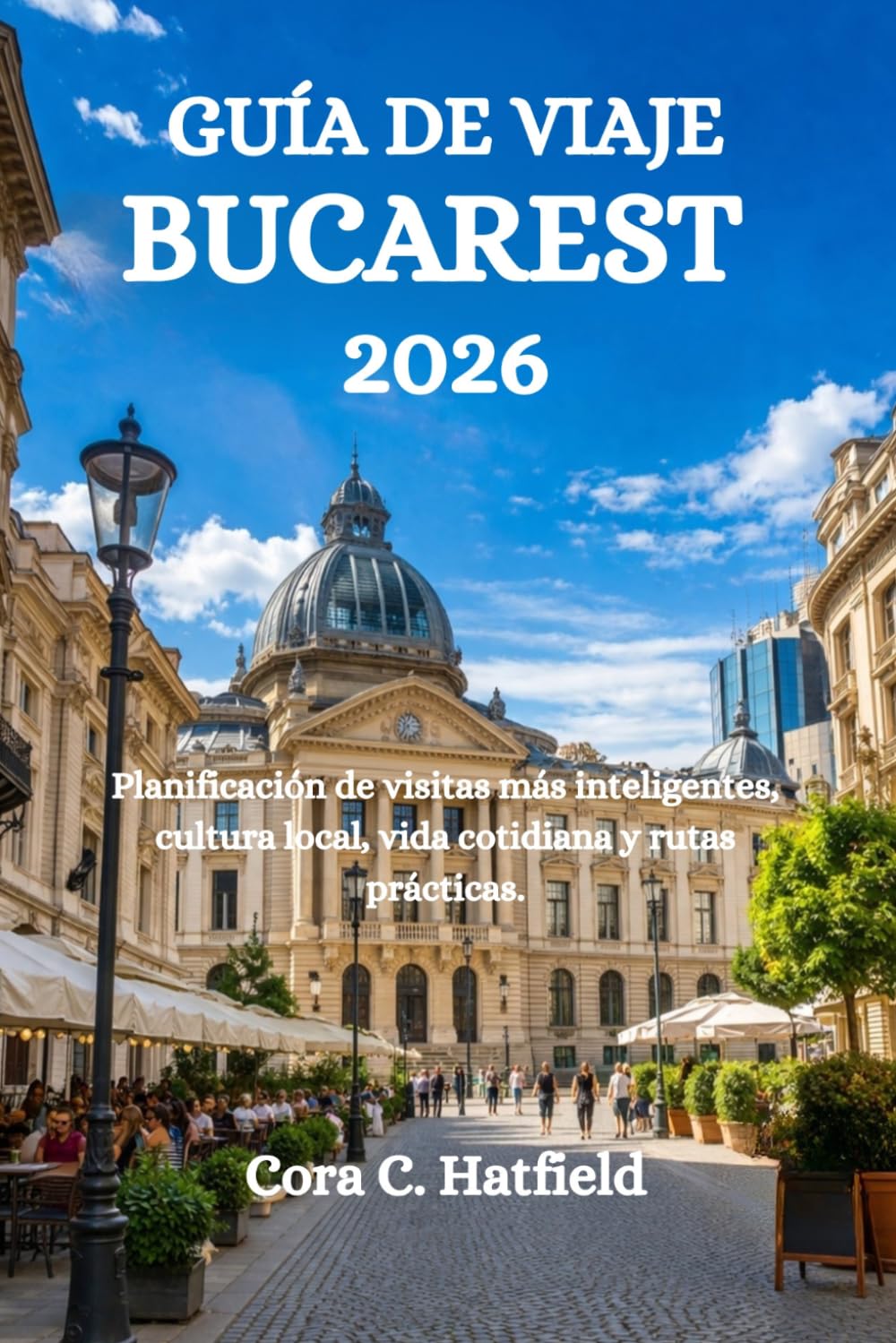 GUÍA DE VIAJE BUCAREST 2026: Planificación de visitas más inteligentes, cultura local, vida cotidiana y rutas prácticas.