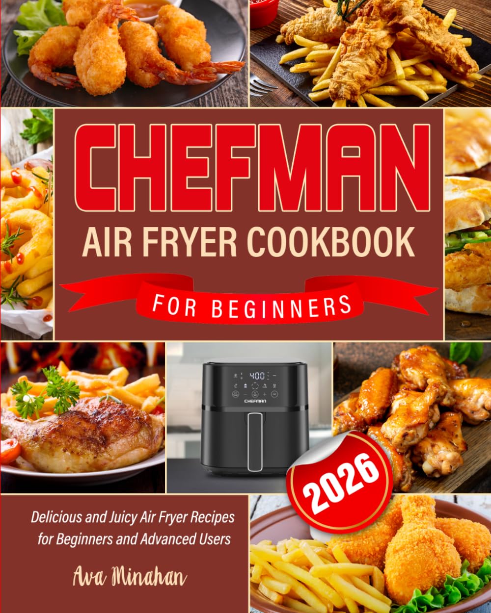Chefman Air Fryer Cookbook for Beginners 2026: Delicious and Juicy Air Fryer Recipes for Beginners and Advanced Users