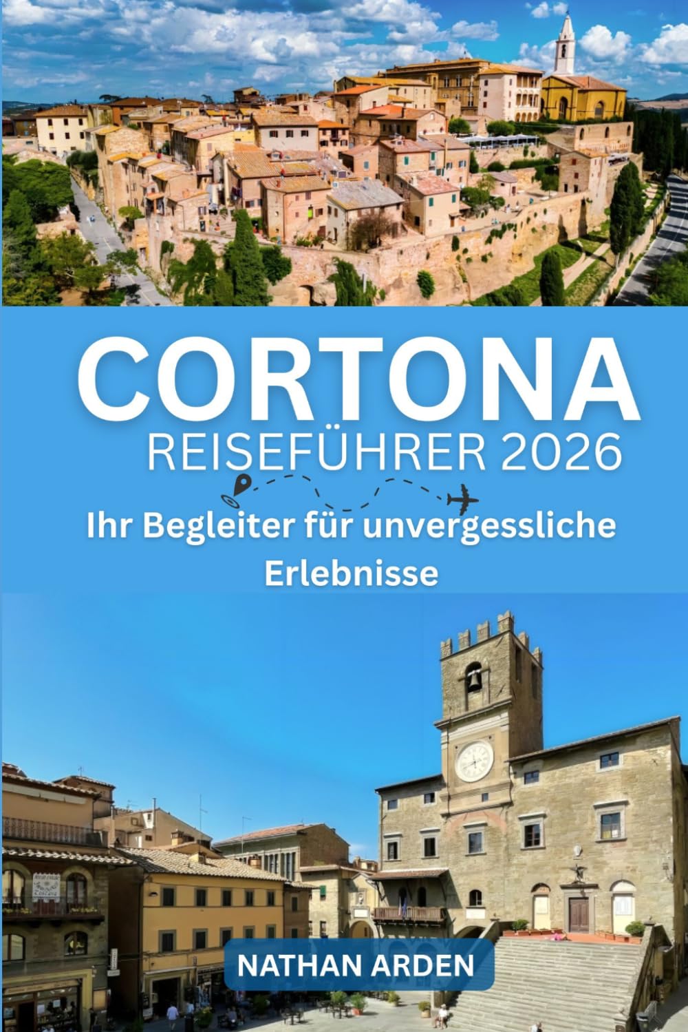 CORTONA REISEFÜHRER 2026: Ihr Begleiter für unvergessliche Erlebnisse