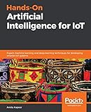 Hands-On Artificial Intelligence for IoT: Expert machine learning and deep learning techniques for developing smarter IoT systems