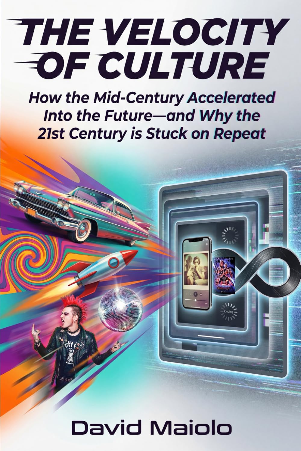 The Velocity of Culture: How the Mid-Century Accelerated Into the Future—and Why the 21st Century is Stuck on Repeat