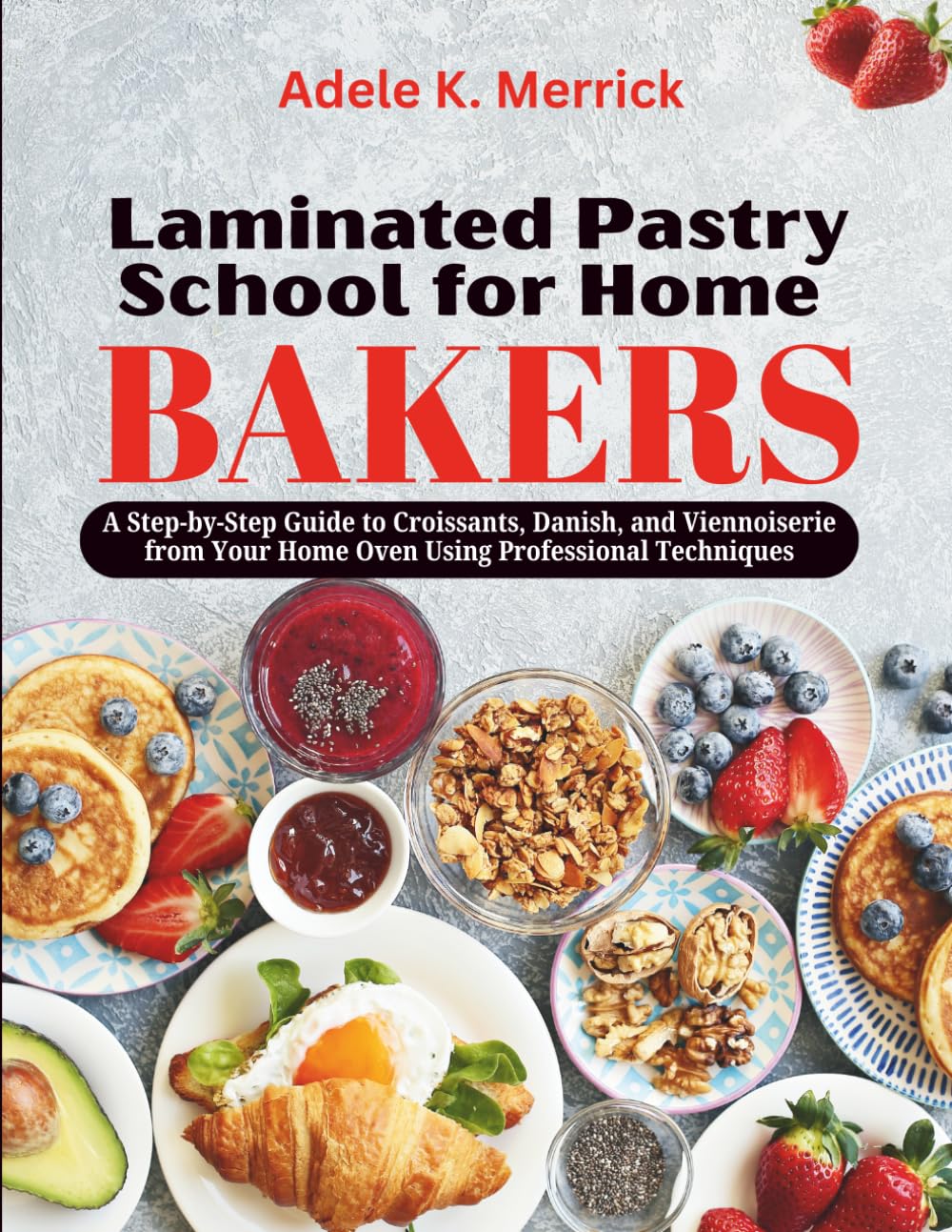 Laminated Pastry School for Home Bakers: A Step‑by‑Step Guide to Croissants, Danish, and Viennoiserie from Your Home Oven Using Professional Techniques (Lamination Technique Blueprint Series)