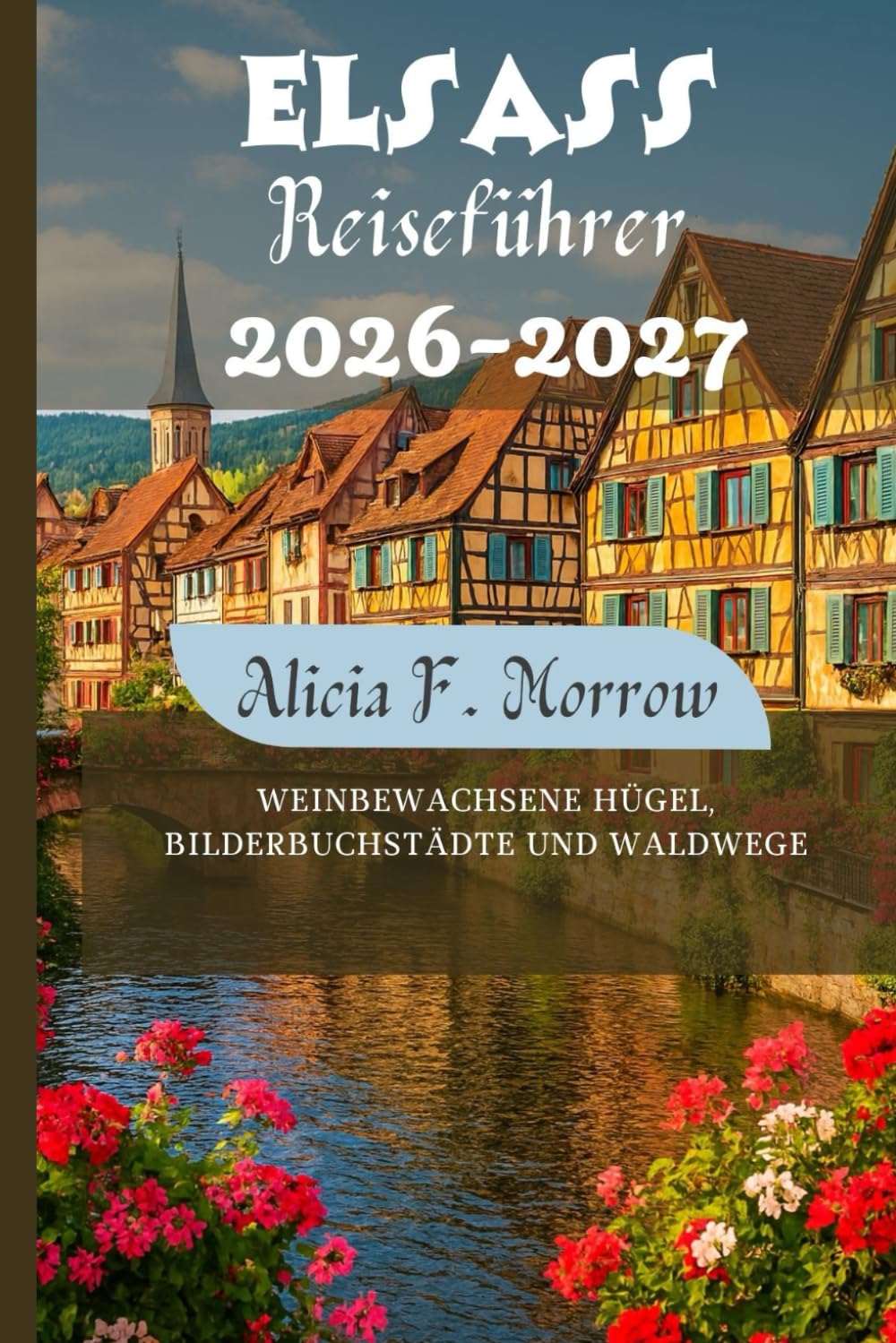 Elsass Reiseführer 2026-2027: Weinbewachsene Hügel, Bilderbuchstädte und Waldwege