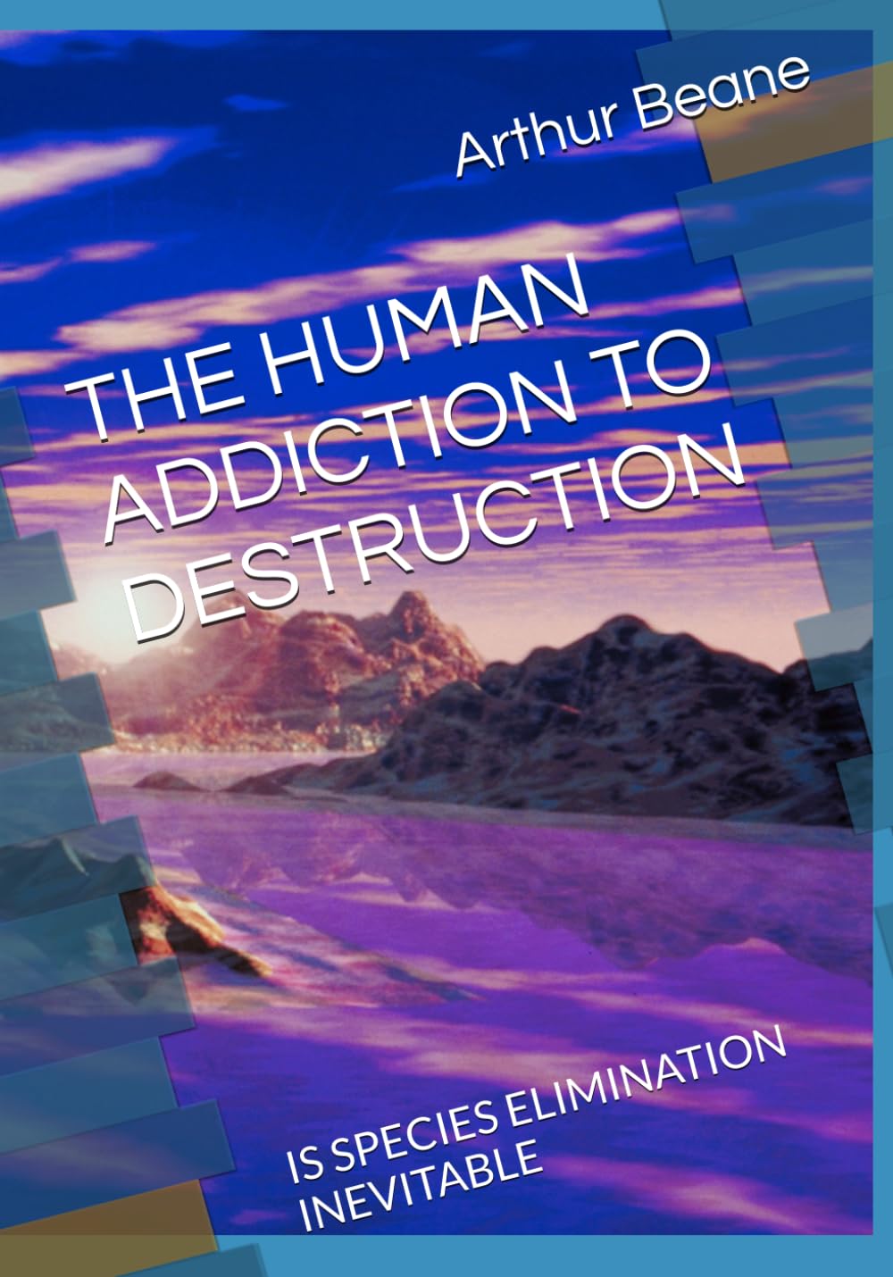 THE HUMAN ADDICTION TO DESTRUCTION: IS SPECIES ELIMINATION INEVITABLE