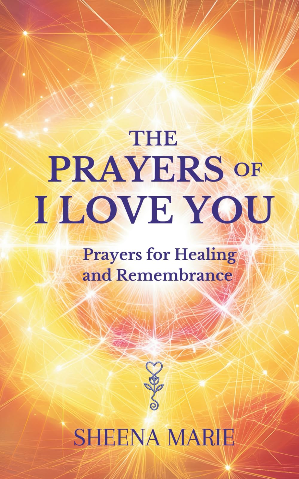 The Prayers of I Love You: Prayers for Healing and Rememberance (The Alchemy of I Love You)