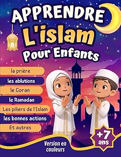 Apprendre l’Islam Pour Enfants: Le Guide Illustré Pour Découvrir Les Bases de l’Islam, La Prière, Les Bonnes Actions, Les Piliers de la Foi... + Quizz ... Cadeau Aid, Ramadan Pour Filles et Garçons.