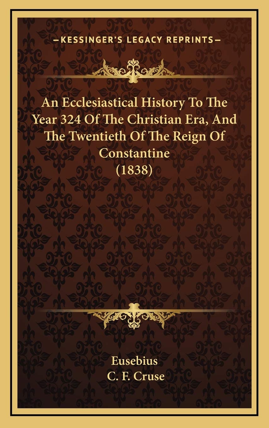 An Ecclesiastical History To The Year 324 Of The Christian Era, And The Twentieth Of The Reign Of Constantine (1838)
