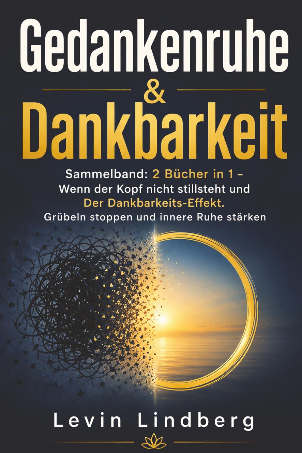 Gedankenruhe & Dankbarkeit: Sammelband: 2 Bücher in 1 – Wenn der Kopf nicht stillsteht und Der Dankbarkeits-Effekt. Grübeln stoppen und innere Ruhe stärken