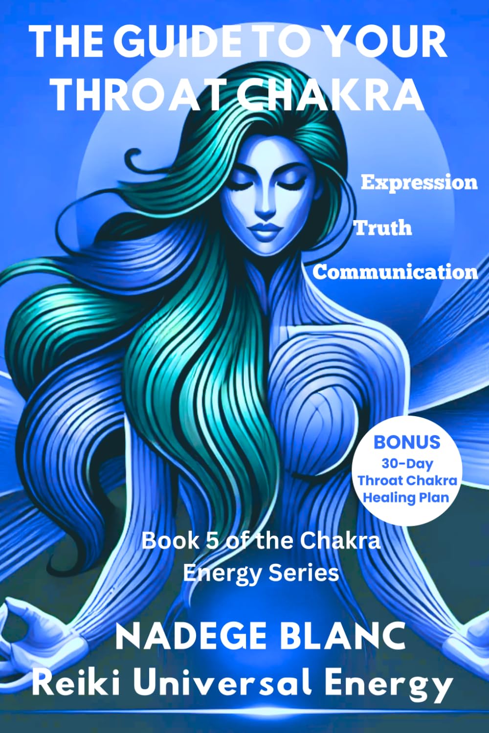 THE GUIDE TO YOUR THROAT CHAKRA: Expression, Truth and Communication — Includes a 30-Day Throat Chakra Healing Plan (Standard Edition) (THE CHAKRA ENERGY SERIES STANDARD)