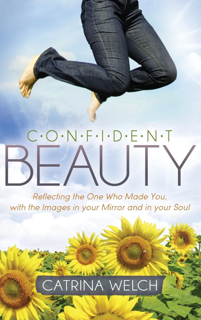 Confident Beauty: Reflecting the One Who Made You, with the Images in your Mirror and in your Soul (MJ Faith)