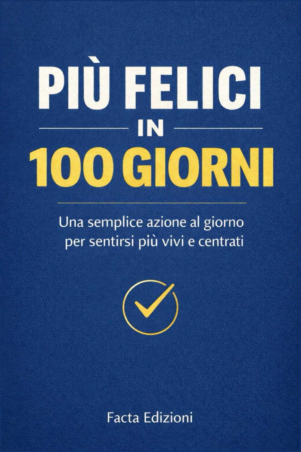 Più Felici in 100 Giorni - La Teoria dei Piccoli Gesti per Uscire dal Pilota Automatico: 100 semplici azioni quotidiane per ritrovare felicità, ... motivazione, mindulfness, self help