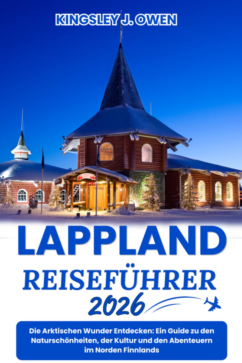 Lappland Reiseführer 2026: Die Arktischen Wunder Entdecken: Ein Guide zu den Naturschönheiten, der Kultur und den Abenteuern im Norden Finnlands