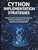 Cython Implementation Strategies: Resources for Advanced Extensions, Memory Management, and System-Level Integration (Basic Tech Tutorials and Guide for Beginners)