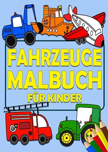 Fahrzeuge Malbuch für Kinder: DIN A4 Format mit tollen Bildern zum ausmalen - Ausmalbuch mit Bagger, Traktoren, Feuerwehr, Polizei, Flugzeuge und vieles mehr!