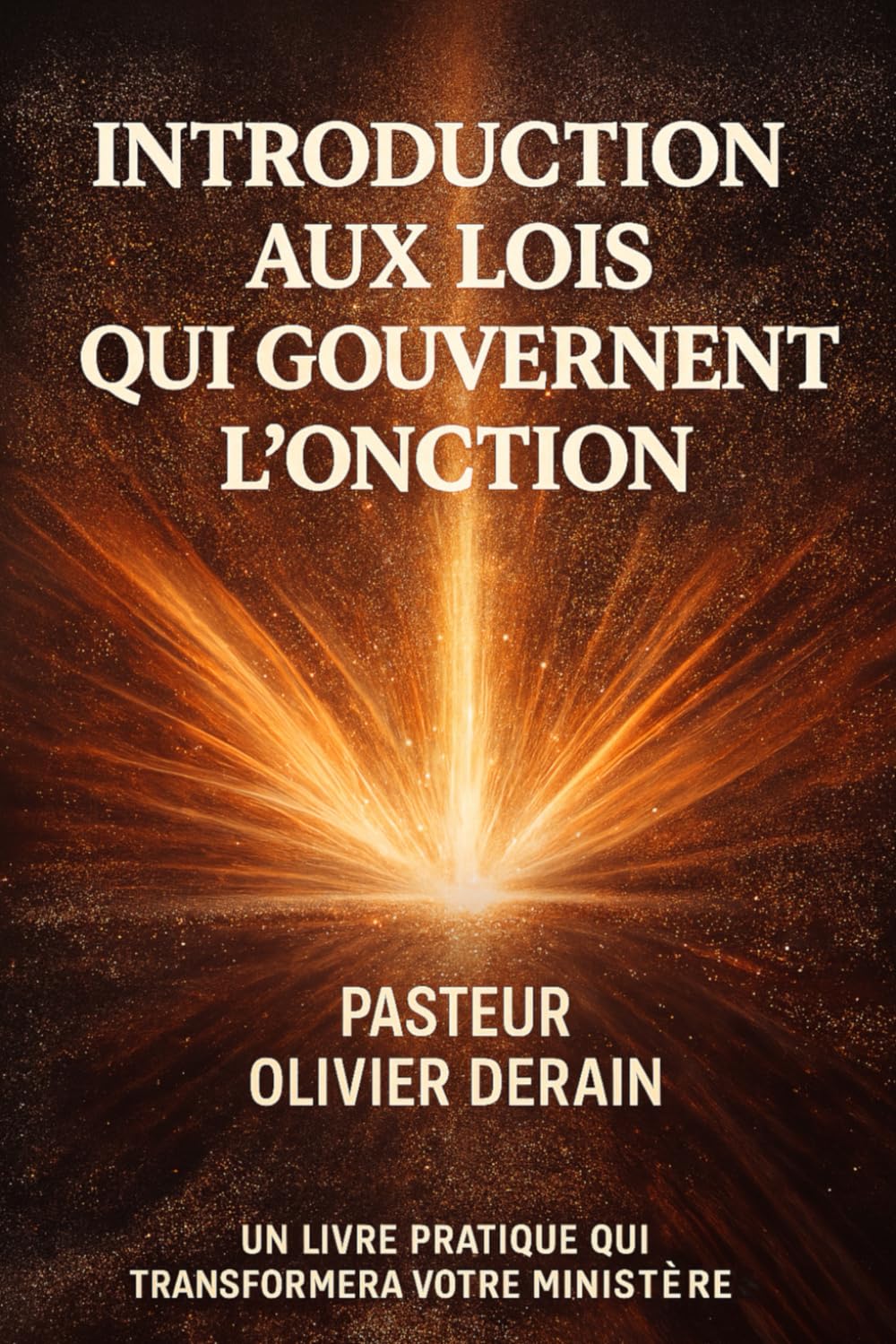 Introduction aux lois qui gouvernent l’onction: Un livre pratique qui transformera votre ministère et votre vie chrétienne !