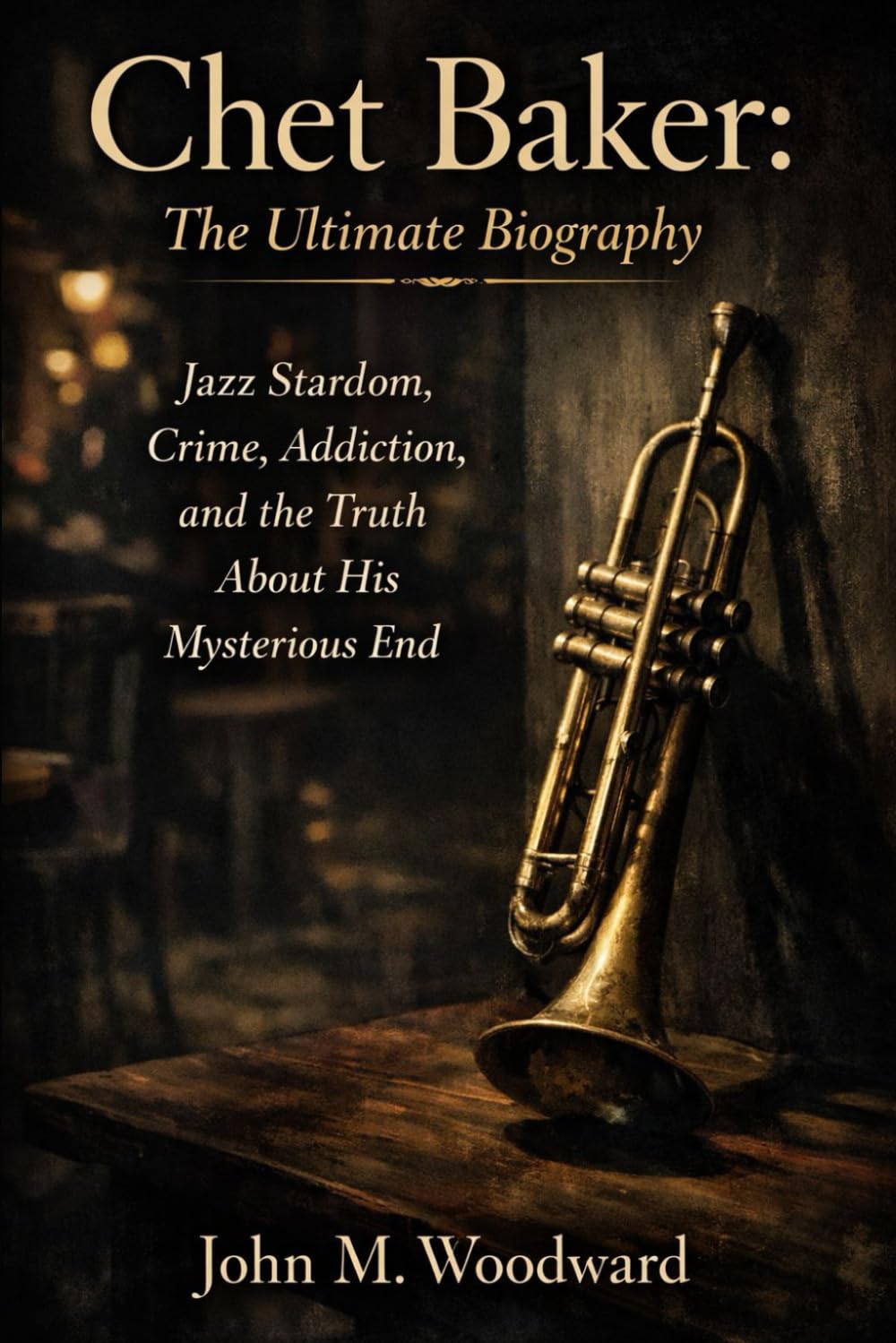 Chet Baker: The Ultimate Biography – Jazz Stardom, Crime, Addiction, and the Truth About His Mysterious End