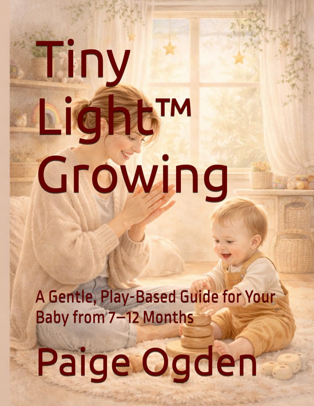 Tiny Light™ Growing: A Gentle, Play-Based Guide for Your Baby from 7–12 Months (Tiny Light™ Baby & Toddler Learning Series)