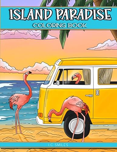 Island Paradise Coloring Book: An Adult Coloring Book with Relaxing Island Life Scenes, Exotic Ocean Landscapes and Stress Relieving Whimsical Wildlife for Stress Relief and Relaxation