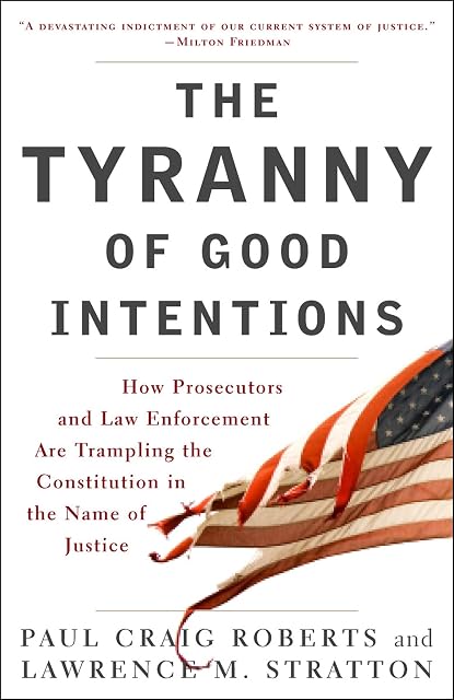 Portada de The Tyranny of Good Intentions: How Prosecutors and Law Enforcement Are Trampling the Constitution in the Name of Justice