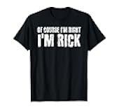 OF COURSE I'M RIGHT I'M RICK Funny Gift Idea Unisex-Adults Black T-Shirt