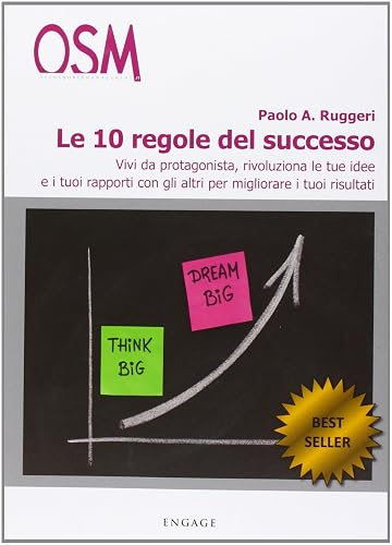 Le 10 regole del successo. Vivi da protagonista, rivoluziona le tue idee e i tuoi rapporti con gli altri per migliorare i tuoi risultati