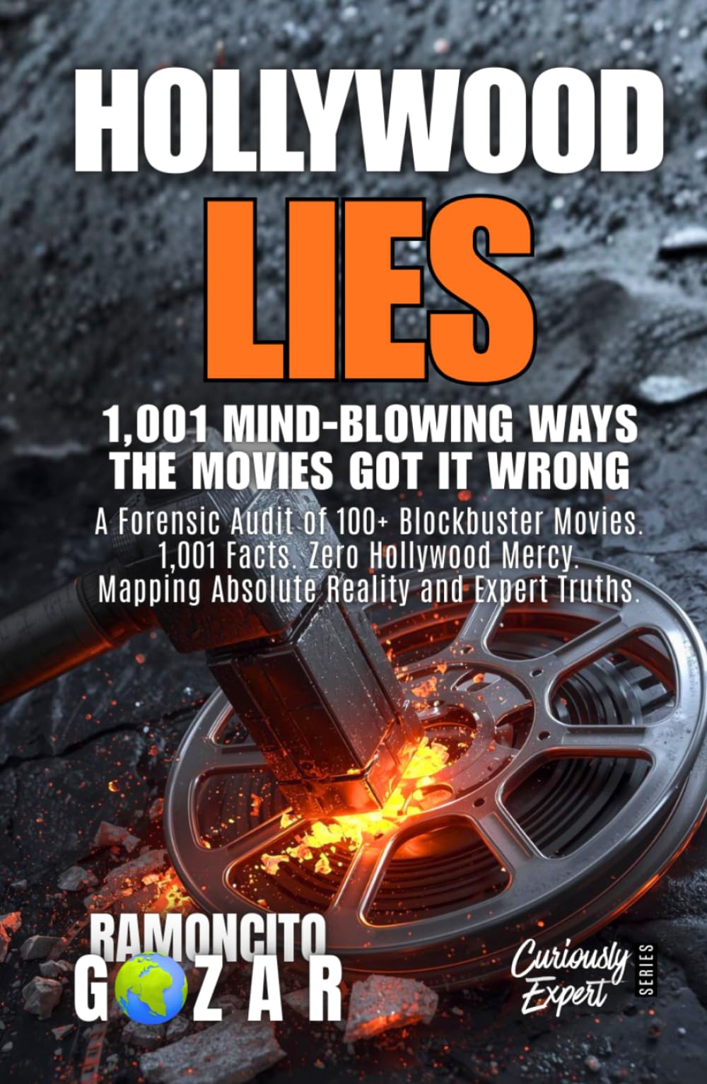 HOLLYWOOD LIES: 1,001 Mind-Blowing Ways the Movies Got it Wrong: A Forensic Audit of 100+ Blockbuster Movies. 1,001 Facts. Zero Hollywood Mercy. ... Expert Truths. (The Curiously Expert Series)