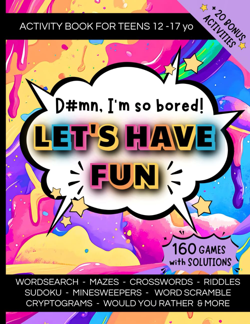 D#mn, I'm so bored, let's have fun: Activity Book for Teens | 160 engaging Brain Teasers and Puzzles | Crosswords, Word Searches, Sudoku, Mazes & other fun games for 12-17 yo