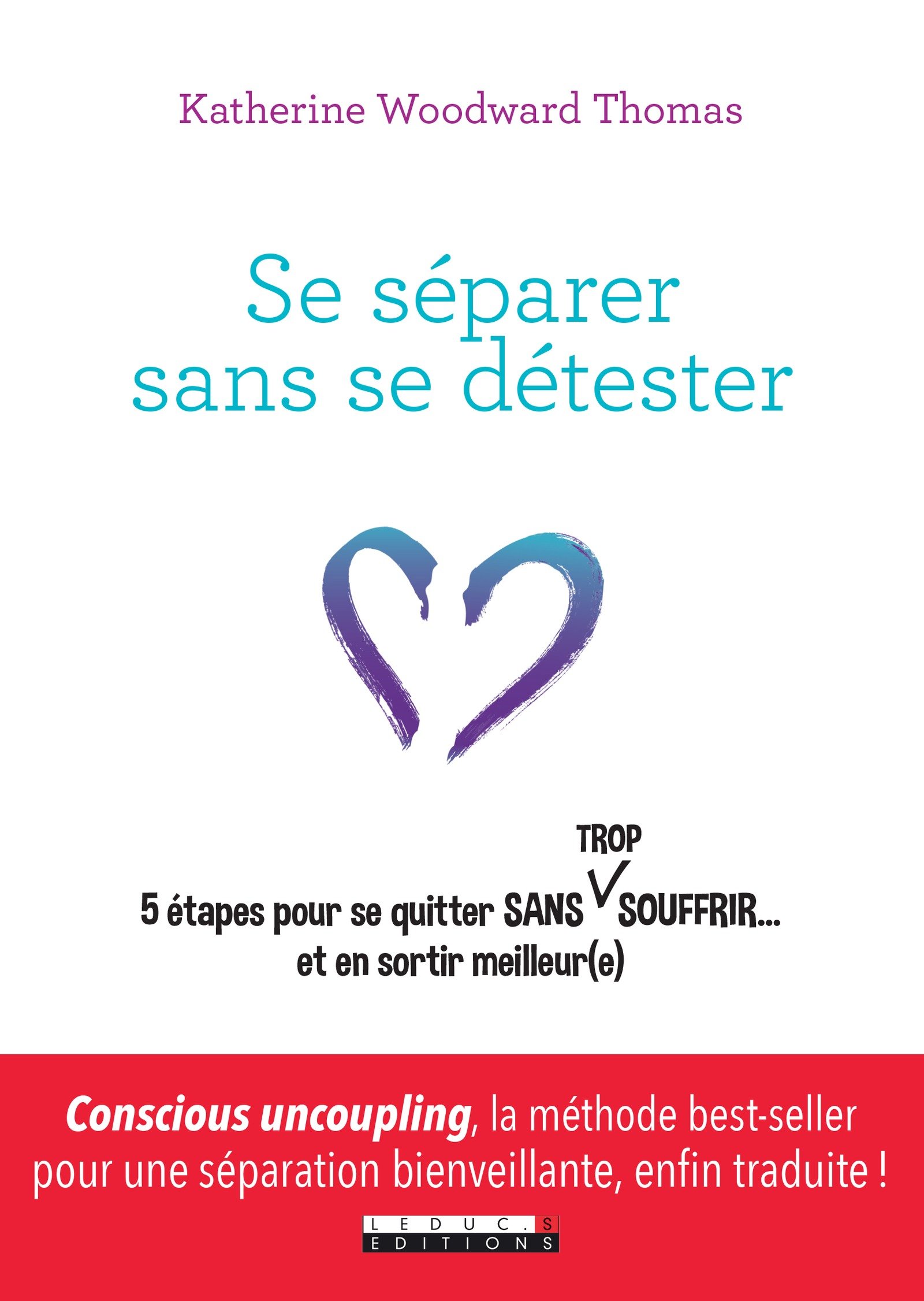 Se séparer sans se détester: 5 étapes pour se quitter sans trop souffrir... et en sortir meilleur(e)
