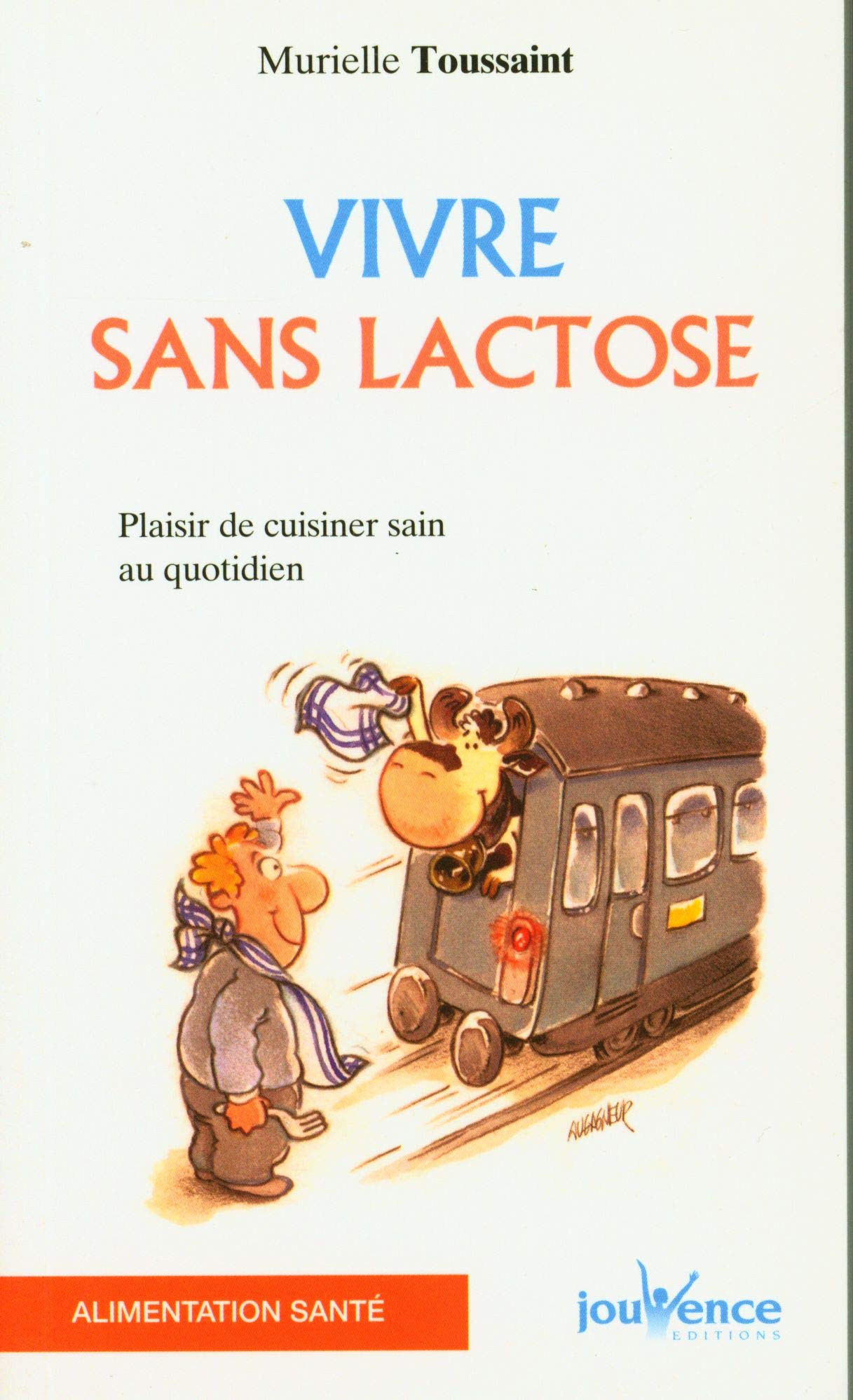 Vivre sans lactose : plaisir de cuisiner sain au quotidien Toussaint, Murielle and Augagneur, Jean