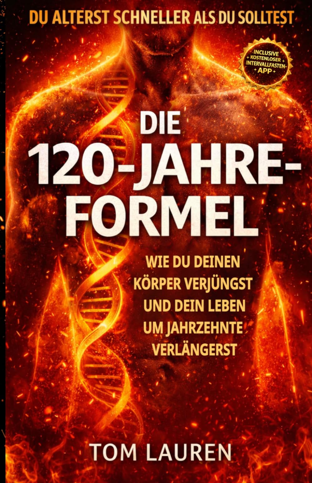 DIE 120-JAHRE-FORMEL: Wie du deinen Körper verjüngst und dein Leben um Jahrzehnte verlängerst